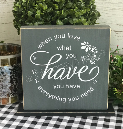 When you love what you have, you have everything you need   Tabletop farmhouse sign - Aunt Honey's Place