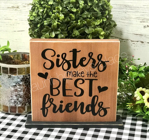 Sisters make the best friends tabletop farmhouse sign - Aunt Honey's Place