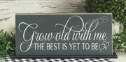 Grow old with me farmhouse tabletop sign - Aunt Honey's Place