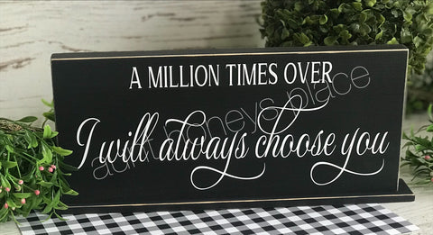 A million times over...I will always choose you farmhouse tabletop sign - Aunt Honey's Place