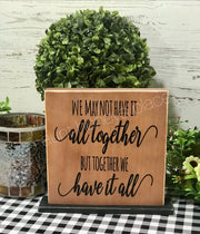 We may not have it all together...but together we have it all tabletop farmhouse sign - Aunt Honey's Place