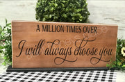 A million times over...I will always choose you farmhouse tabletop sign - Aunt Honey's Place