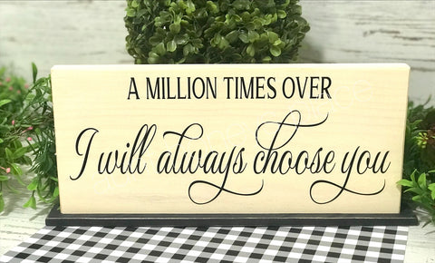 A million times over...I will always choose you farmhouse tabletop sign - Aunt Honey's Place