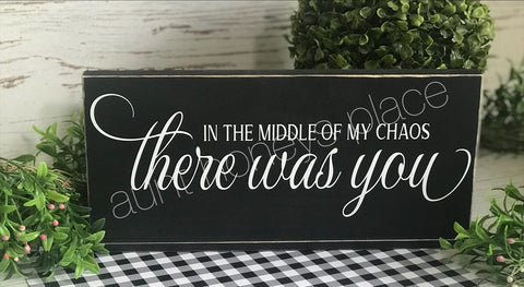 In the middle of my chaos...there was you tabletop farmhouse sign - Aunt Honey's Place