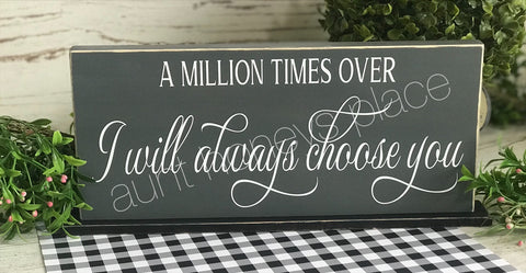 A million times over...I will always choose you farmhouse tabletop sign - Aunt Honey's Place