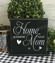 Home is where your Mom is tabletop farmhouse sign - Aunt Honey's Place